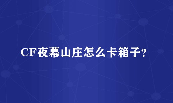 CF夜幕山庄怎么卡箱子？
