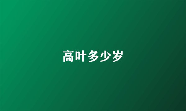高叶多少岁