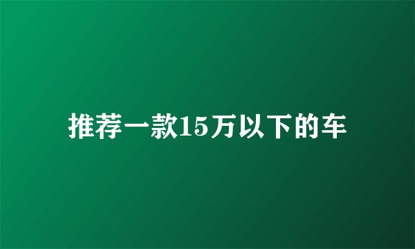 推荐一款15万以下的车