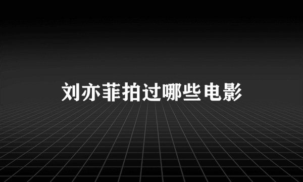 刘亦菲拍过哪些电影