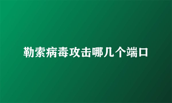 勒索病毒攻击哪几个端口