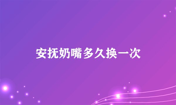 安抚奶嘴多久换一次