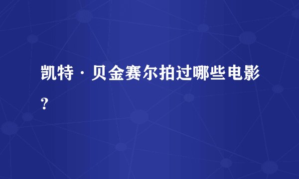 凯特·贝金赛尔拍过哪些电影？