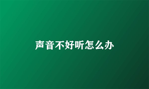 声音不好听怎么办