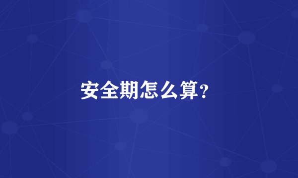 安全期怎么算?