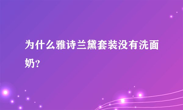 为什么雅诗兰黛套装没有洗面奶?