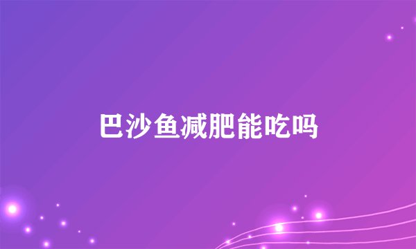 巴沙鱼减肥能吃吗