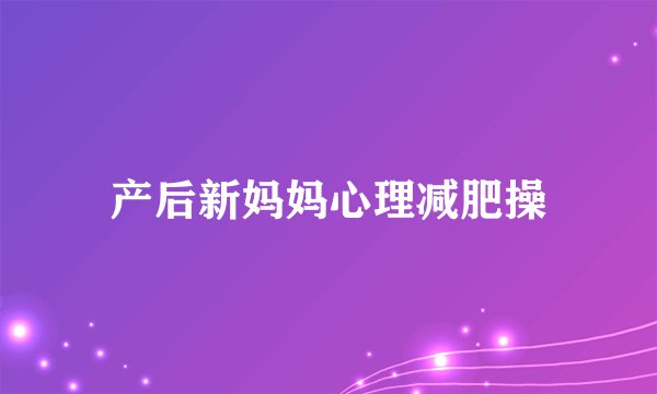 产后新妈妈心理减肥操