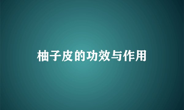 柚子皮的功效与作用