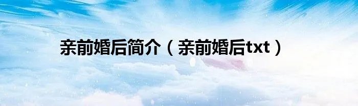 亲前婚后简介（亲前婚后txt）
