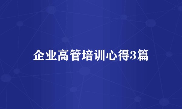 企业高管培训心得3篇