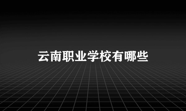 云南职业学校有哪些