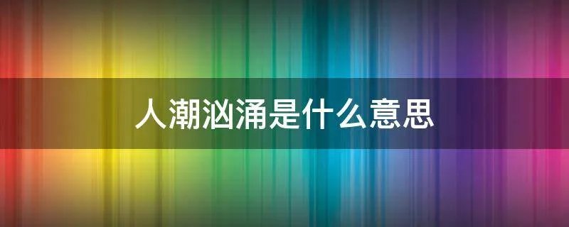 人潮汹涌是什么意思