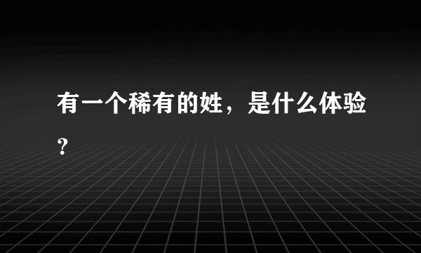 有一个稀有的姓，是什么体验？