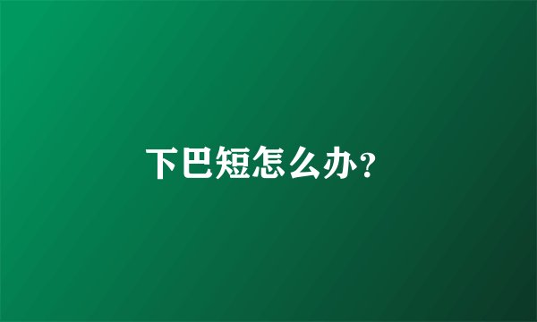 下巴短怎么办？