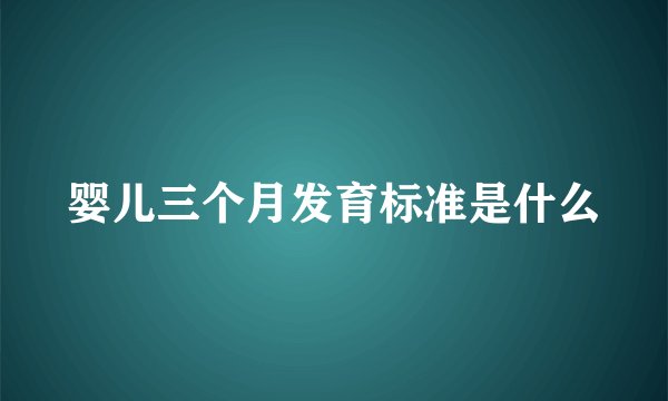婴儿三个月发育标准是什么