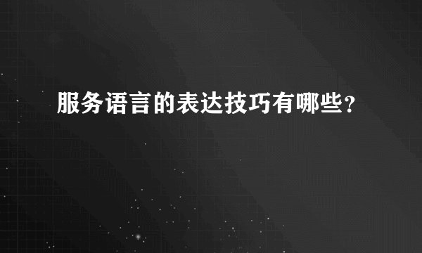 服务语言的表达技巧有哪些？