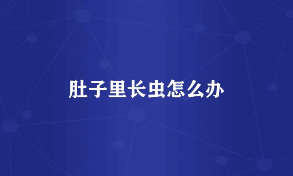 肚子里长虫怎么办