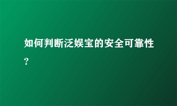 如何判断泛娱宝的安全可靠性？