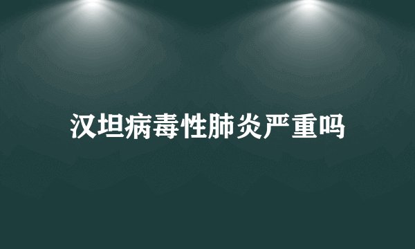 汉坦病毒性肺炎严重吗