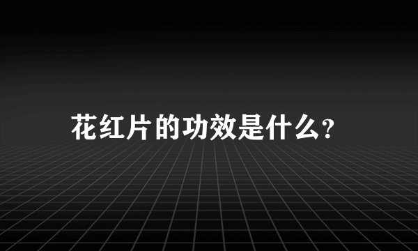 花红片的功效是什么？
