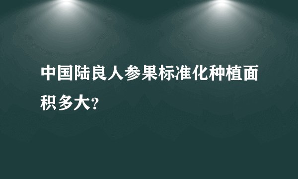中国陆良人参果标准化种植面积多大?