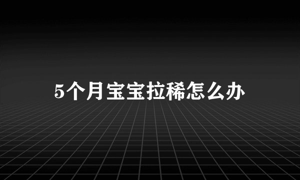 5个月宝宝拉稀怎么办