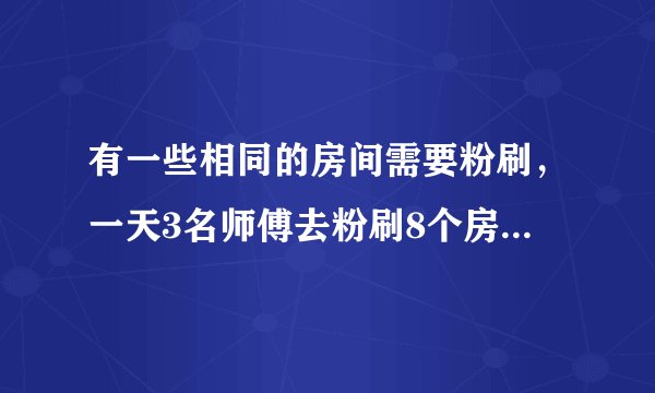 有一些相同的房间需要粉刷，一天3名师傅去粉刷8个房间，结果其中有40m2墙面未来得及刷；