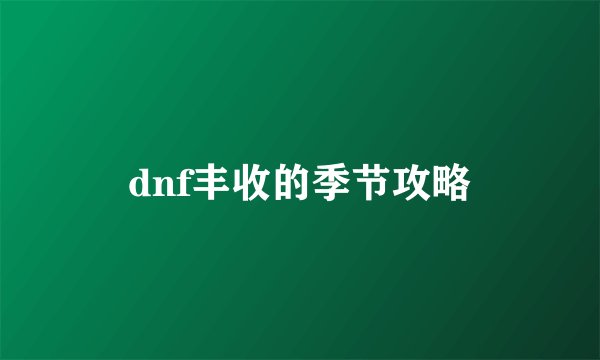 dnf丰收的季节攻略