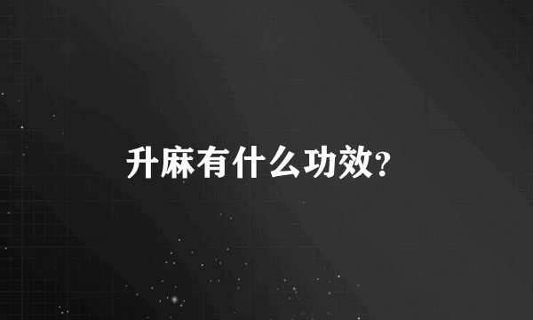 升麻有什么功效？