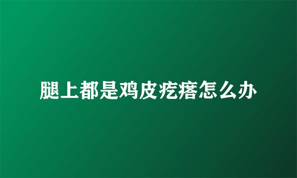 腿上都是鸡皮疙瘩怎么办