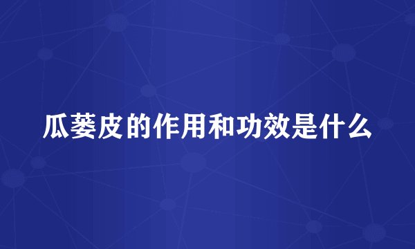瓜蒌皮的作用和功效是什么