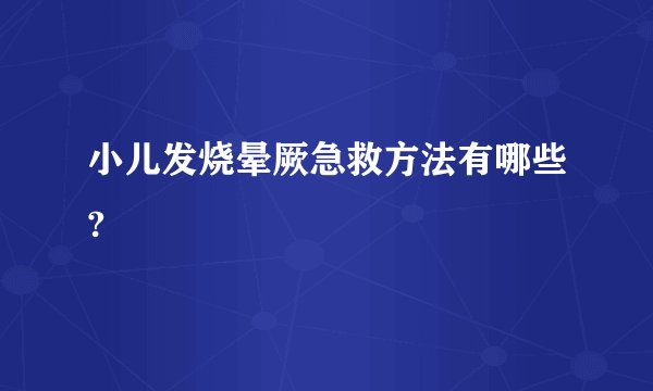 小儿发烧晕厥急救方法有哪些?