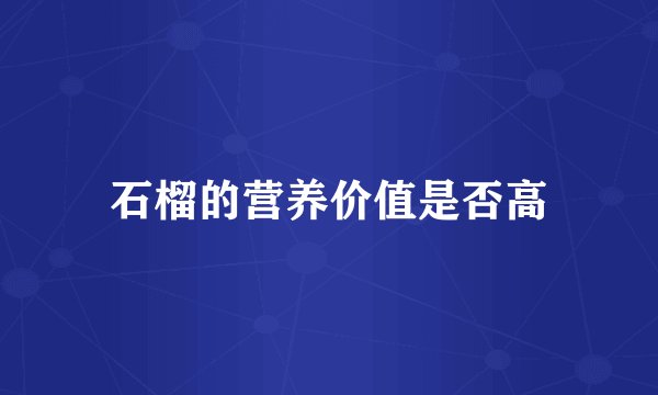 石榴的营养价值是否高
