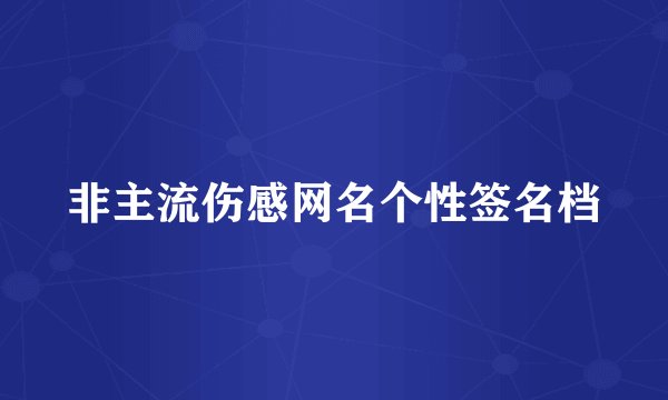 非主流伤感网名个性签名档