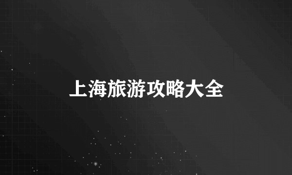 上海旅游攻略大全