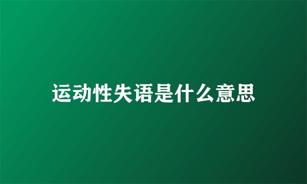 运动性失语是什么意思