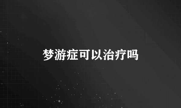 梦游症可以治疗吗