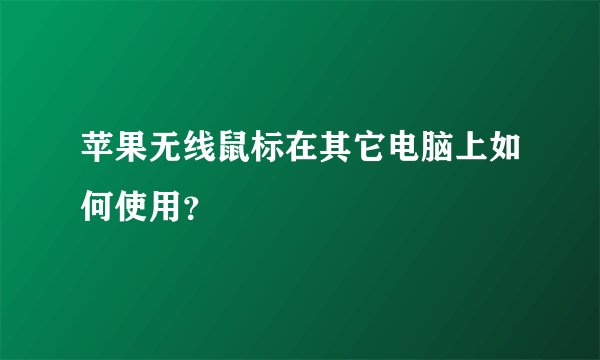 苹果无线鼠标在其它电脑上如何使用？