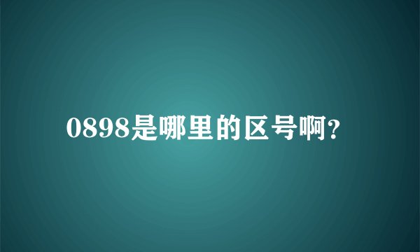 0898是哪里的区号啊?