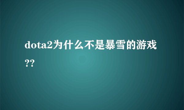 dota2为什么不是暴雪的游戏??