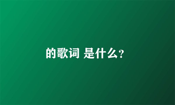 的歌词 是什么？