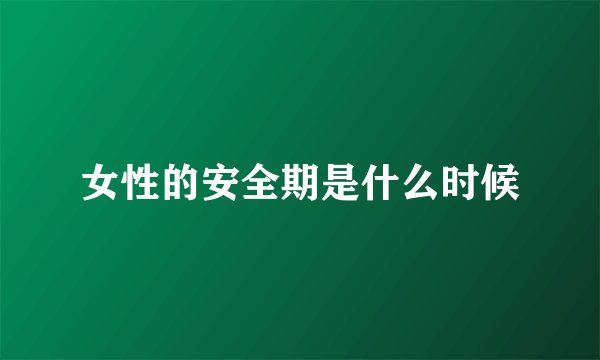 女性的安全期是什么时候