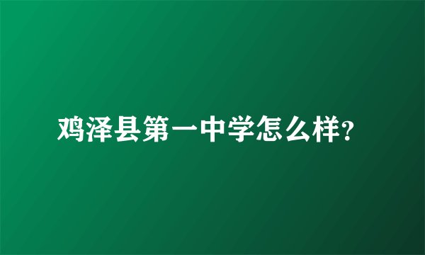 鸡泽县第一中学怎么样?