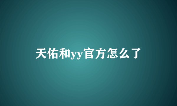 天佑和yy官方怎么了