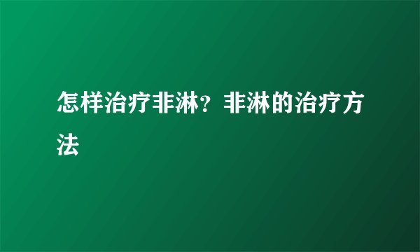 怎样治疗非淋？非淋的治疗方法