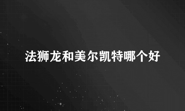 法狮龙和美尔凯特哪个好