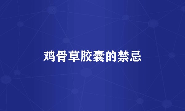 鸡骨草胶囊的禁忌