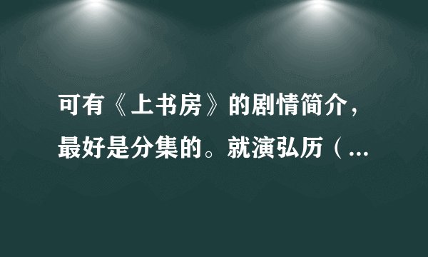 可有《上书房》的剧情简介，最好是分集的。就演弘历（康熙）的。