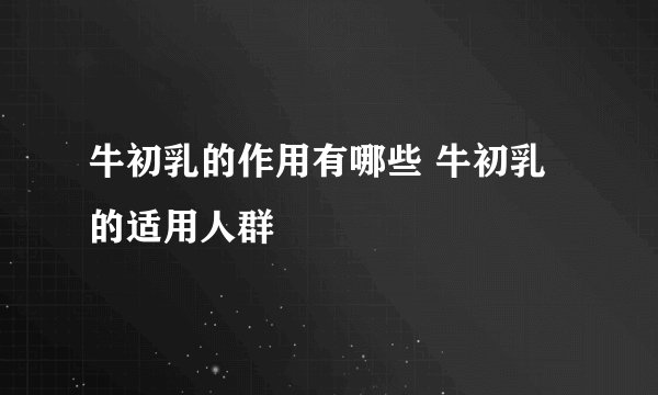 牛初乳的作用有哪些 牛初乳的适用人群